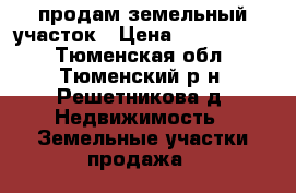 продам земельный участок › Цена ­ 2 000 000 - Тюменская обл., Тюменский р-н, Решетникова д. Недвижимость » Земельные участки продажа   